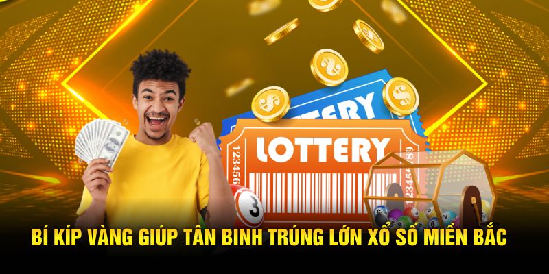 Bí kíp vàng giúp tân binh trúng lớn xổ số miền Bắc