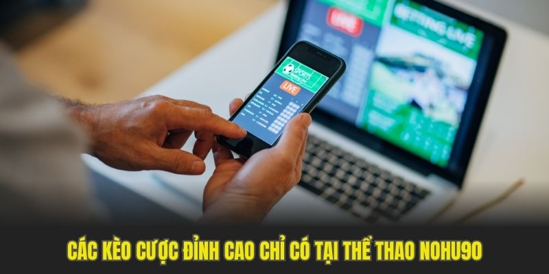 Các kèo cược đỉnh cao chỉ có tại thể thao Nohu90
