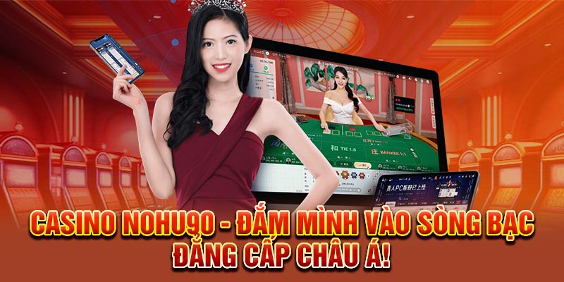 Casino Nohu90 - Đắm Mình Vào Sòng Bạc Đẳng Cấp Châu Á!