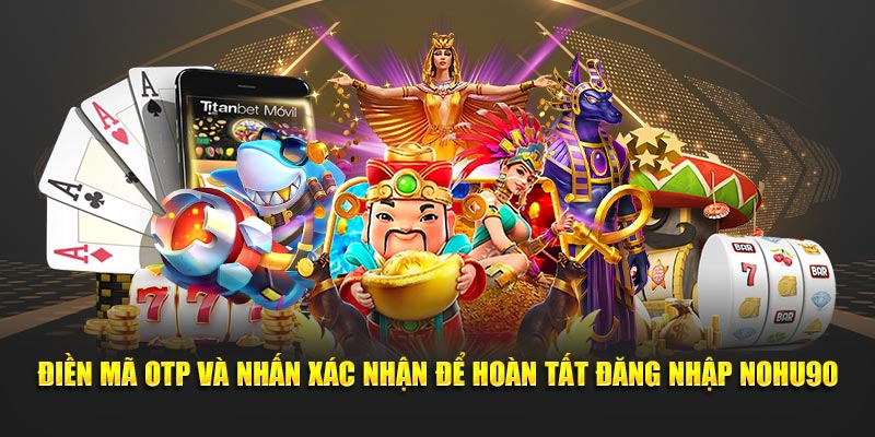 Điền mã OTP và nhấn xác nhận để hoàn tất đăng nhập Nohu90