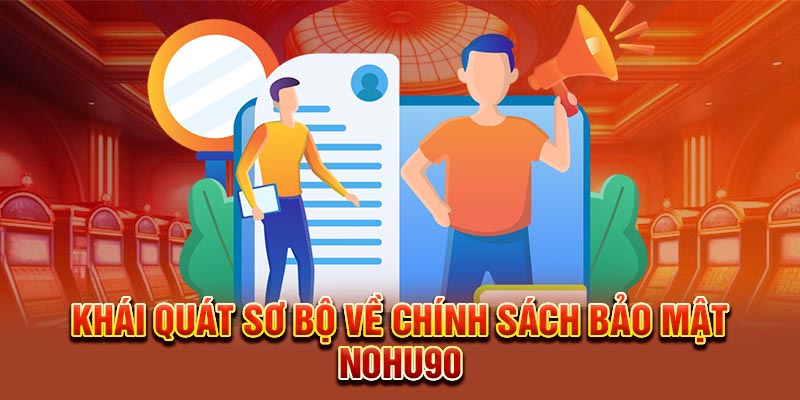 Khái quát sơ bộ về chính sách bảo mật Nohu90