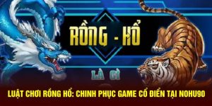 Luật Chơi Rồng Hổ Nohu90: Chi Tiết Thủ Thuật Thắng 100%