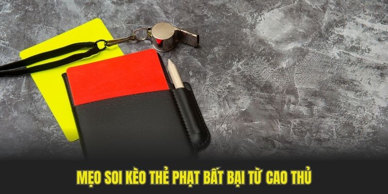 Mẹo soi kèo thẻ phạt bất bại từ cao thủ