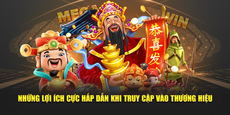Những lợi ích cực hấp dẫn khi truy cập vào thương hiệu