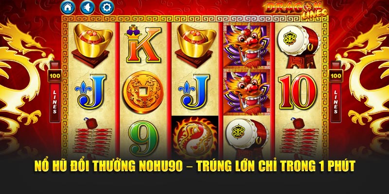 Nổ Hũ Đổi Thưởng Tại Nohu90 – Trúng Lớn Chỉ Trong 1 Phút