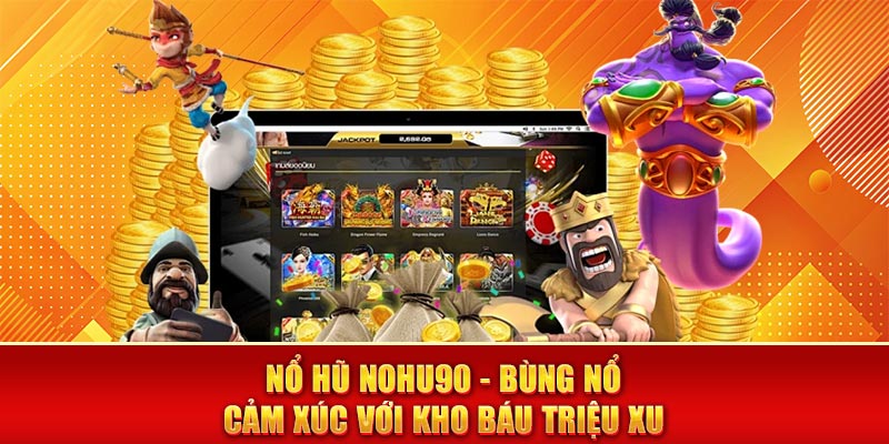 Nổ Hũ Nohu90 - Bùng Nổ Cảm Xúc Với Kho Báu Triệu Xu