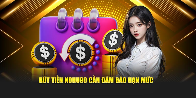 Rút tiền Nohu90 cần đảm bảo hạn mức