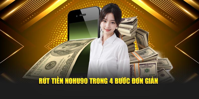 Rút tiền Nohu90 trong 4 bước đơn giản