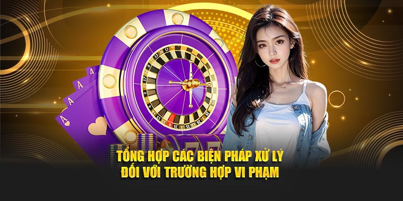 Tổng hợp các biện pháp xử lý đối với trường hợp vi phạm