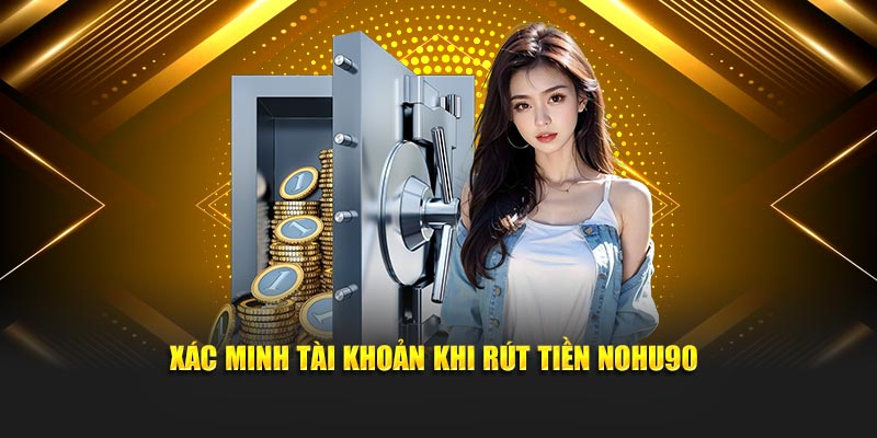 Xác minh account khi rút tiền Nohu90